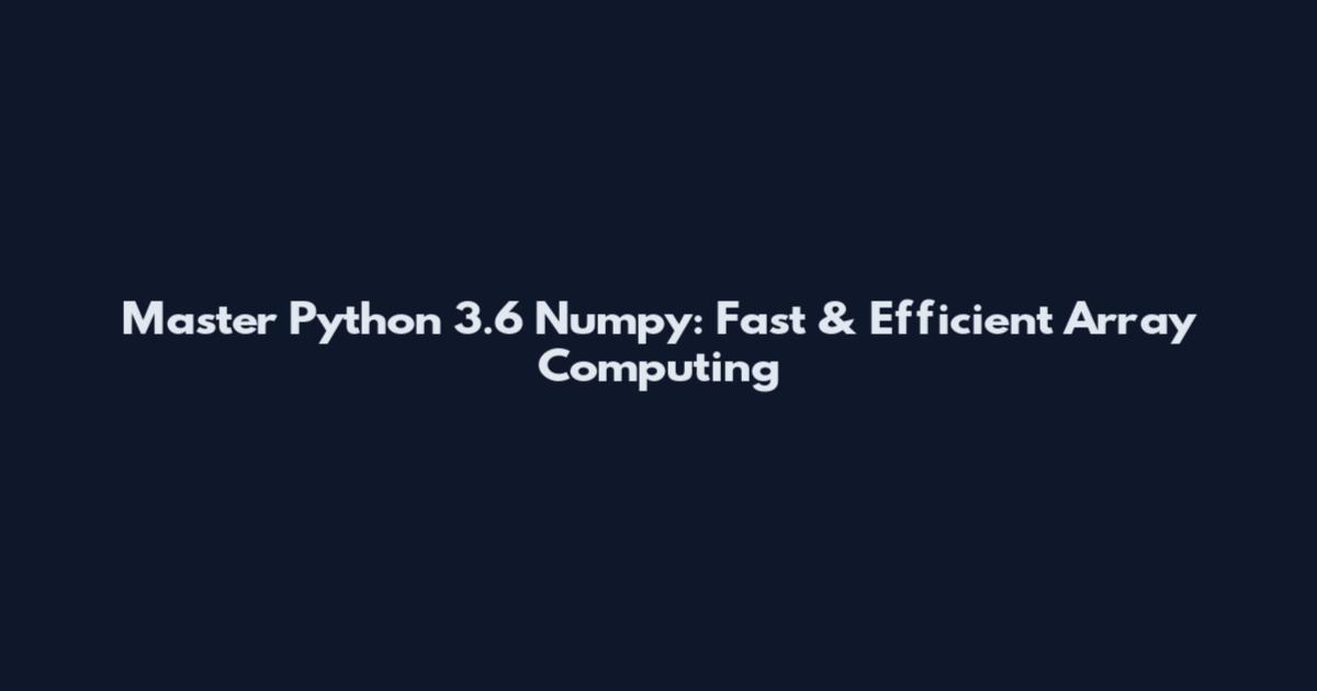 Master Python 3.6 Numpy: Fast & Efficient Array Computing