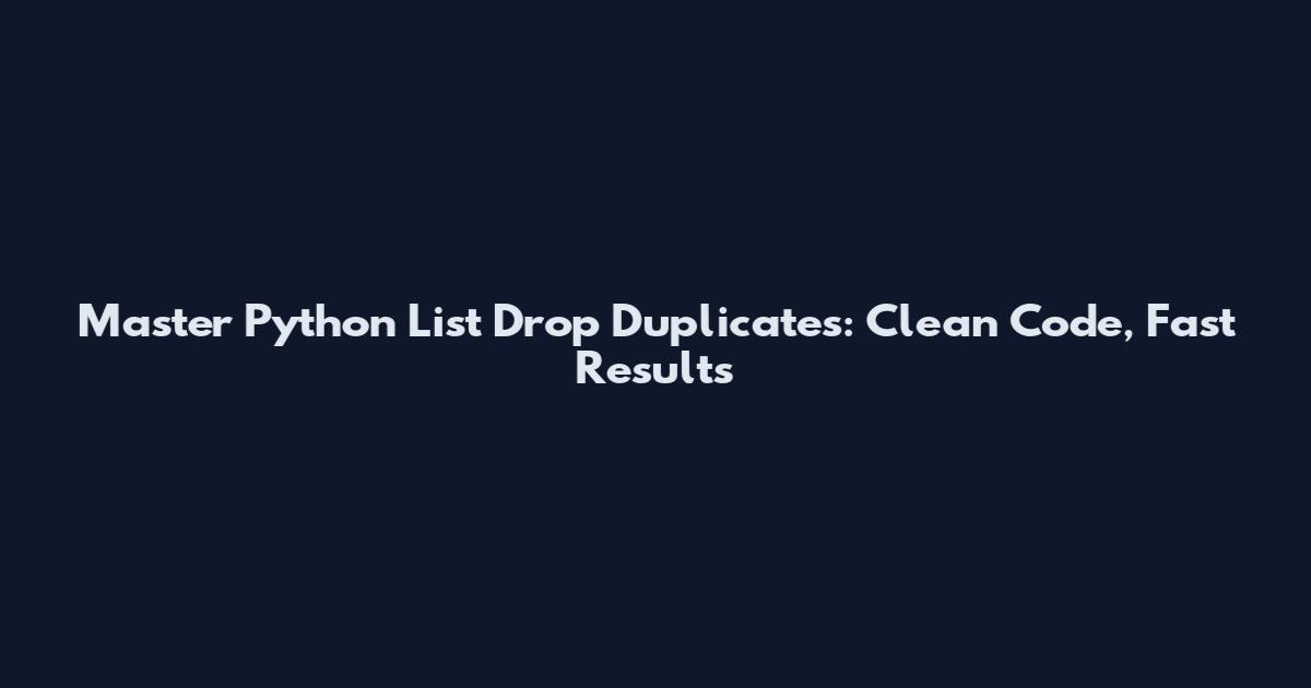 Master Python List Drop Duplicates: Clean Code, Fast Results