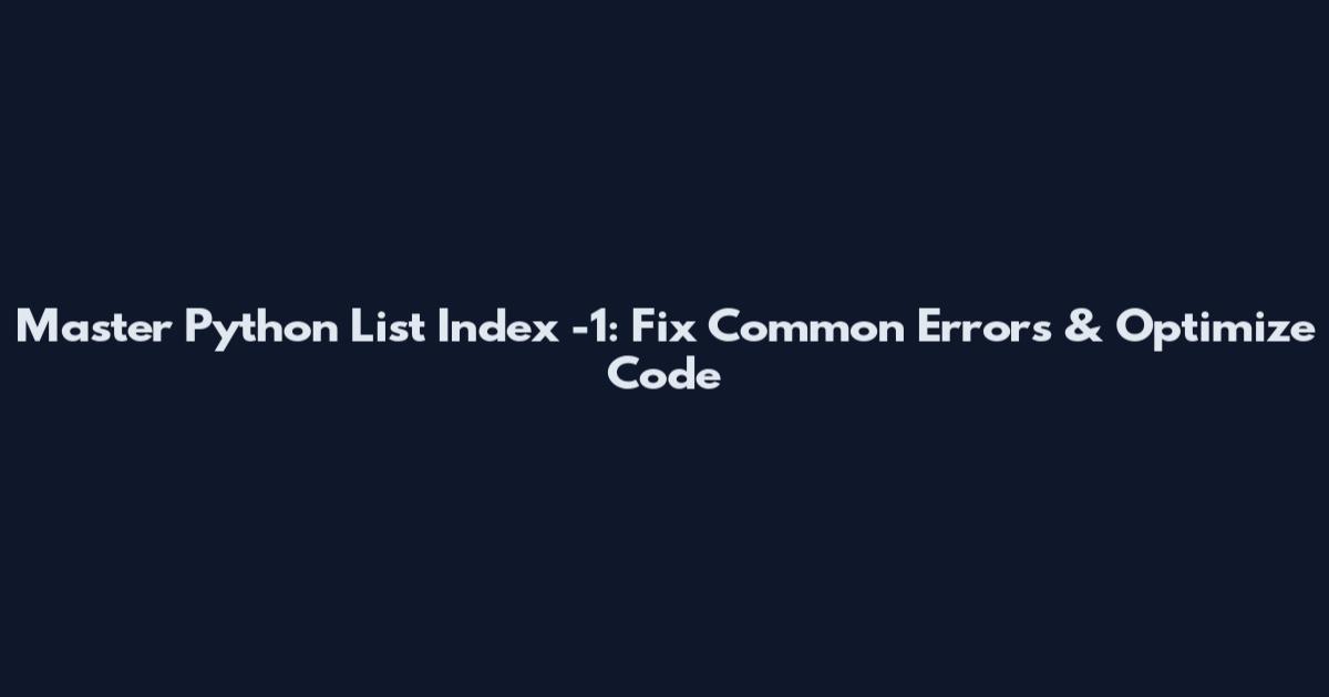 Master Python List Index -1: Fix Common Errors & Optimize Code