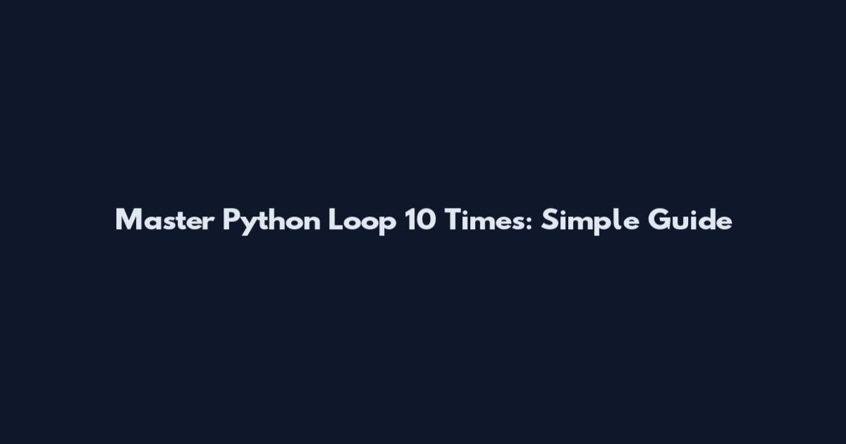 Master Python Loop 10 Times: Simple Guide