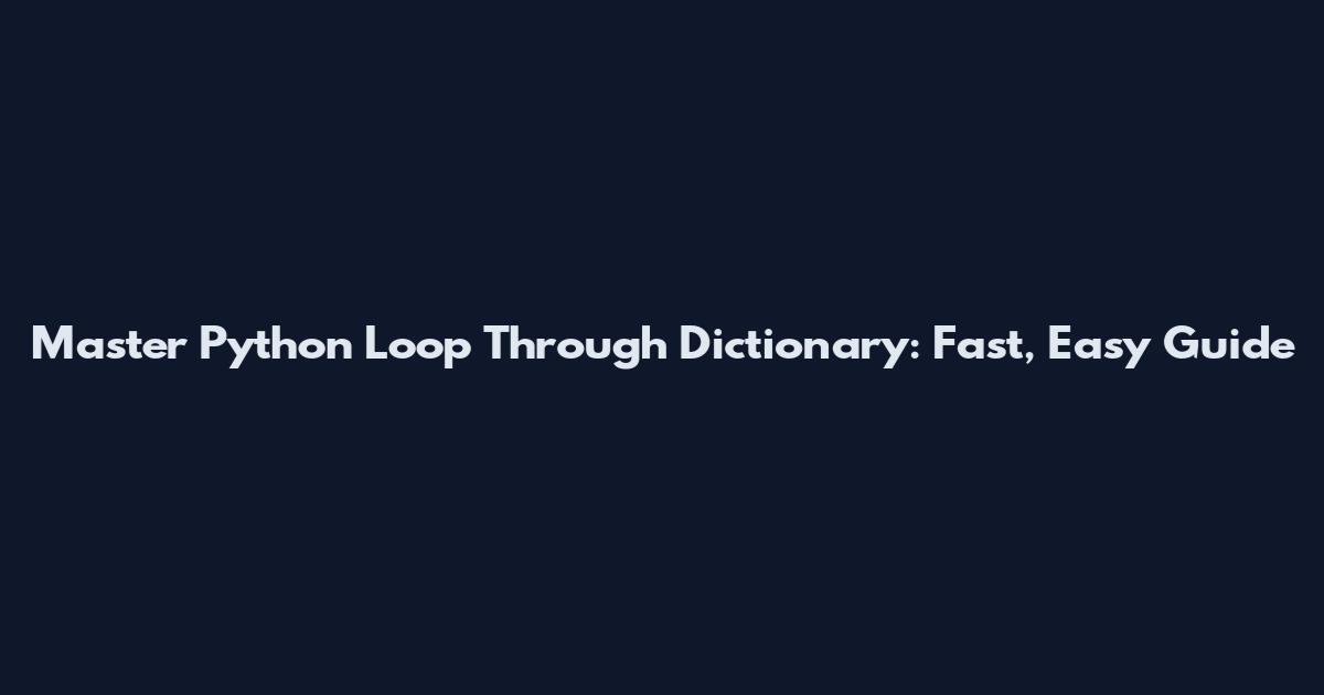 Master Python Loop Through Dictionary: Fast, Easy Guide