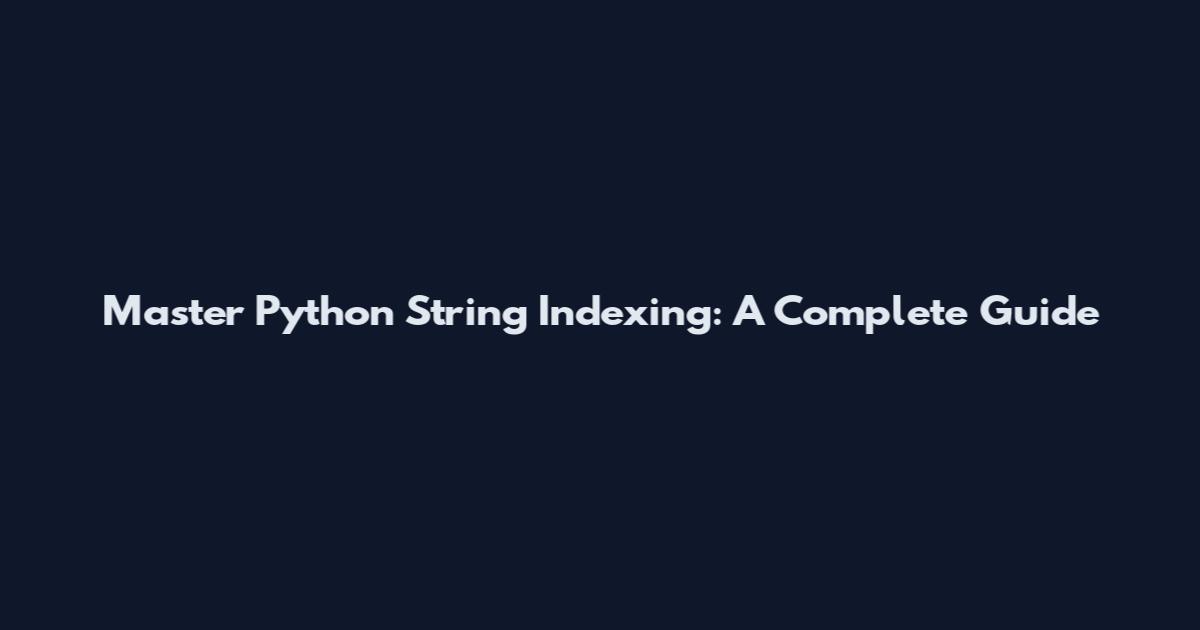 Master Python String Indexing: A Complete Guide