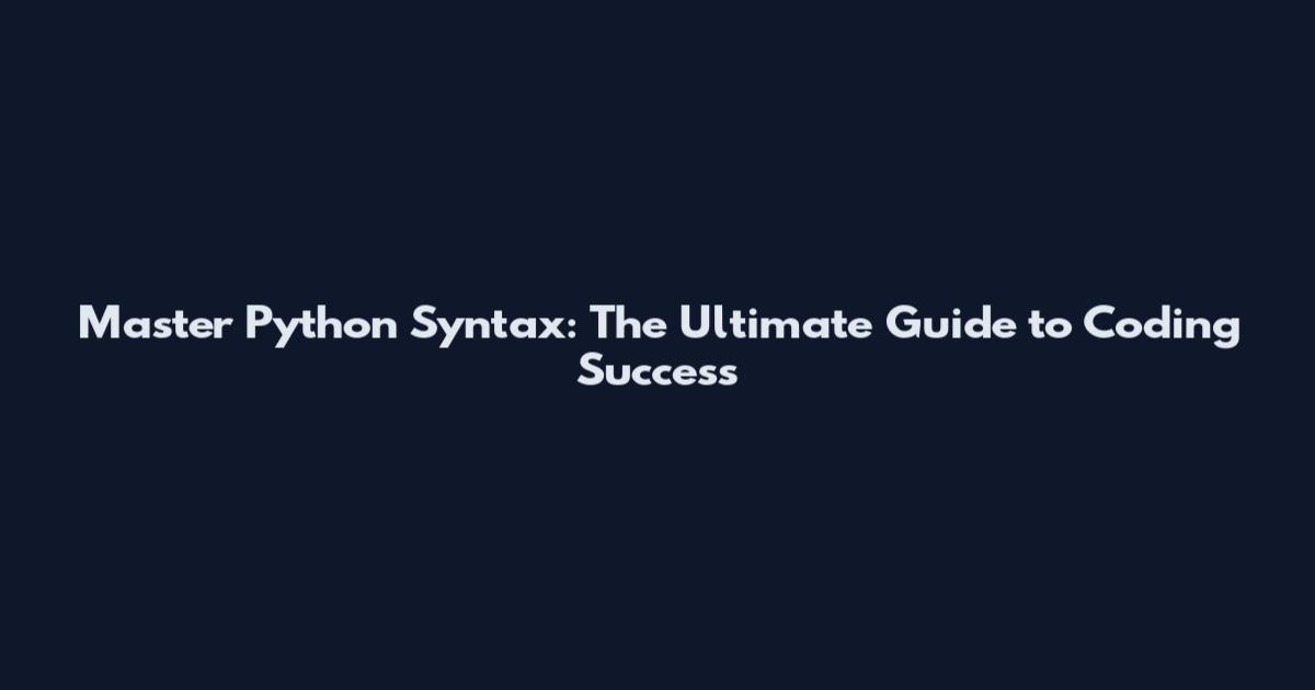 Master Python Syntax: The Ultimate Guide to Coding Success