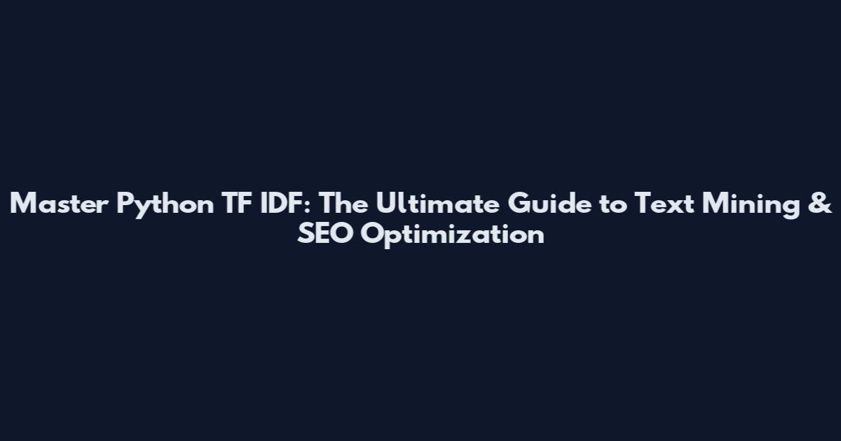 Master Python TF IDF: The Ultimate Guide to Text Mining & SEO Optimization
