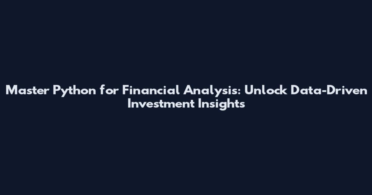 Master Python for Financial Analysis: Unlock Data-Driven Investment Insights