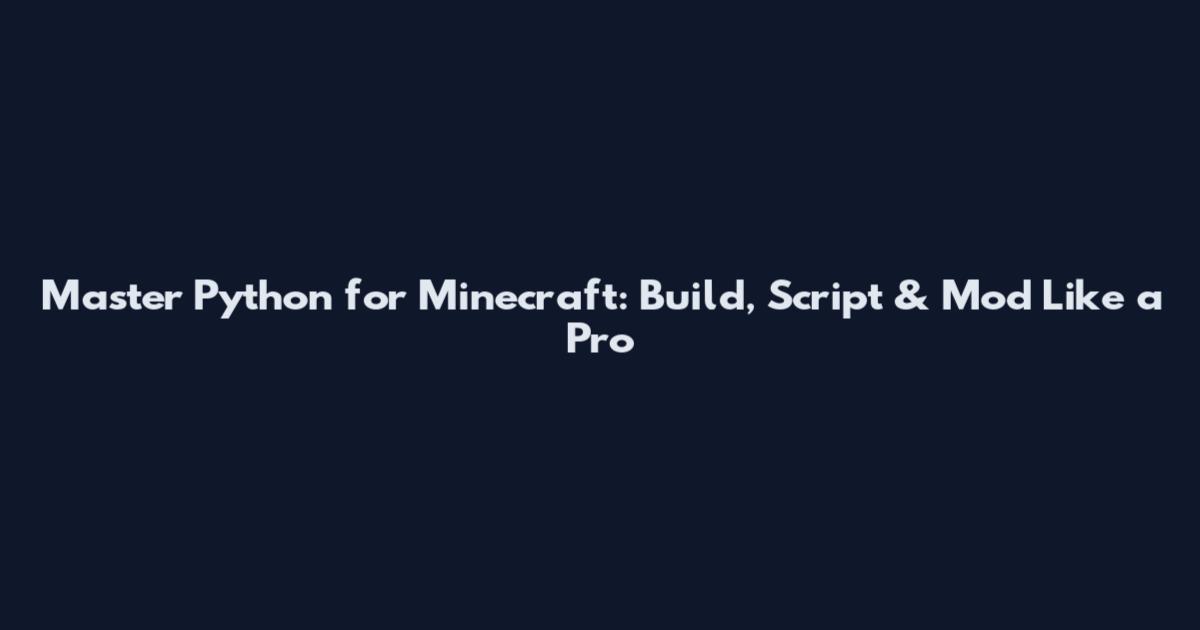 Master Python for Minecraft: Build, Script & Mod Like a Pro