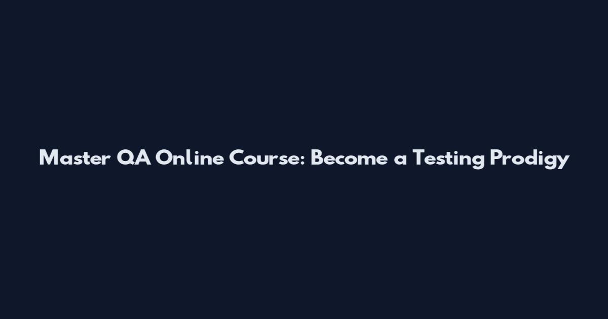 Master QA Online Course: Become a Testing Prodigy