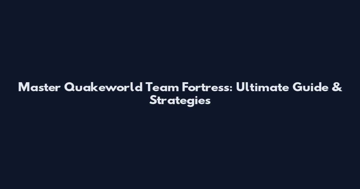 Master Quakeworld Team Fortress: Ultimate Guide & Strategies