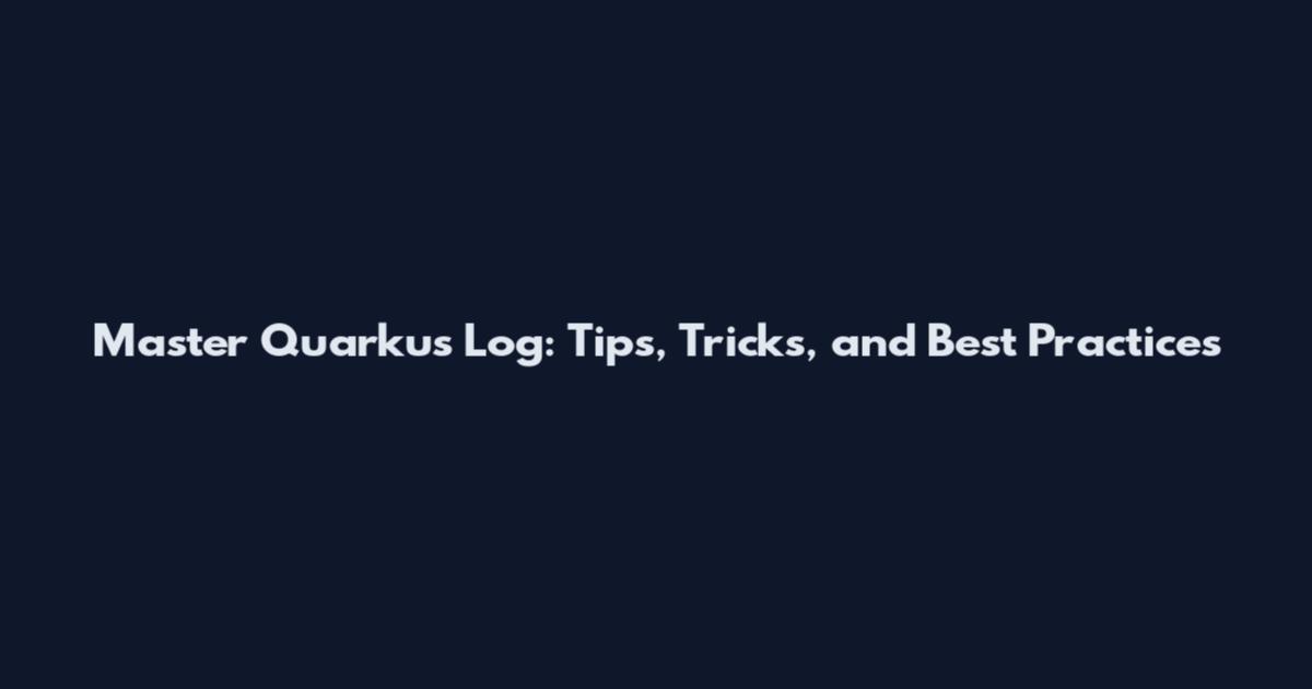 Master Quarkus Log: Tips, Tricks, and Best Practices