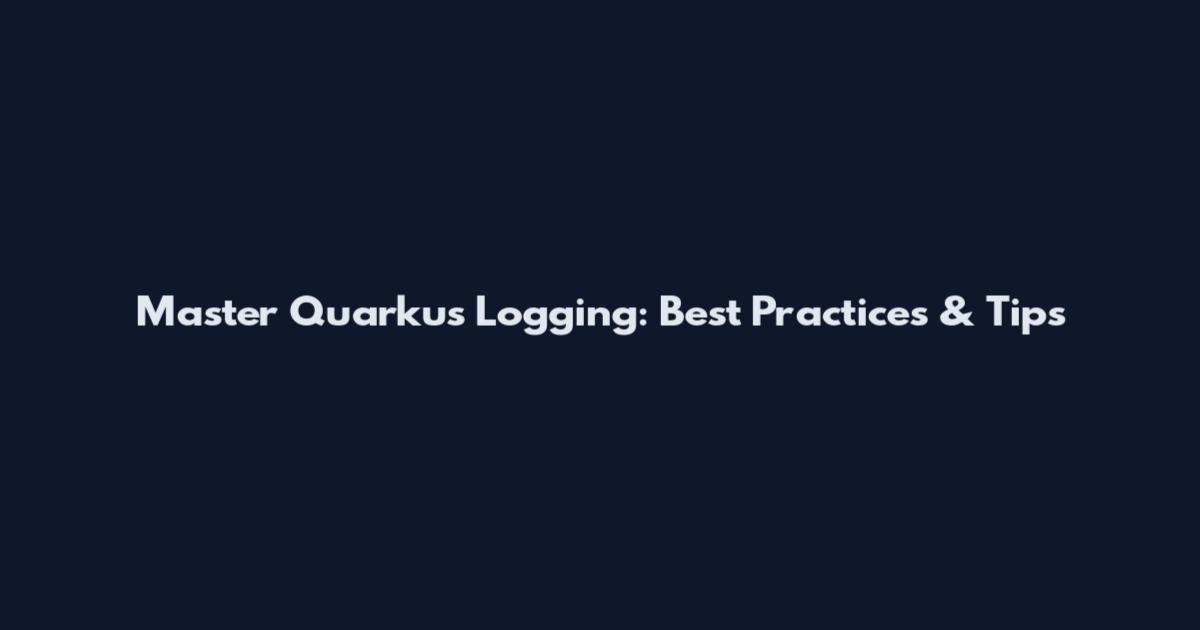 Master Quarkus Logging: Best Practices & Tips