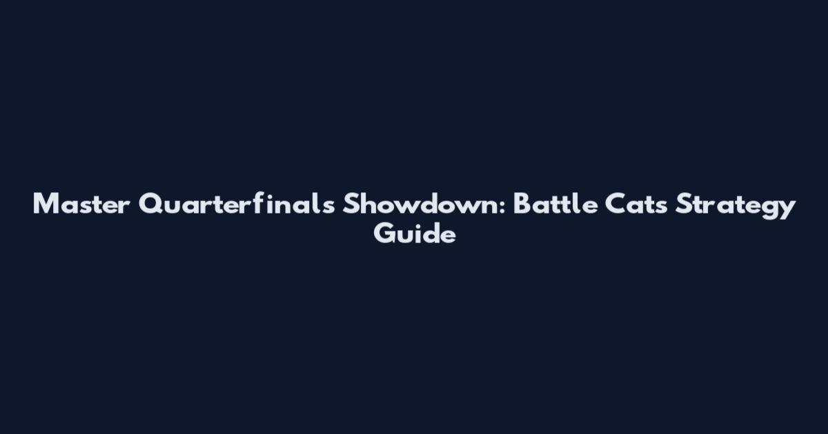 Master Quarterfinals Showdown: Battle Cats Strategy Guide