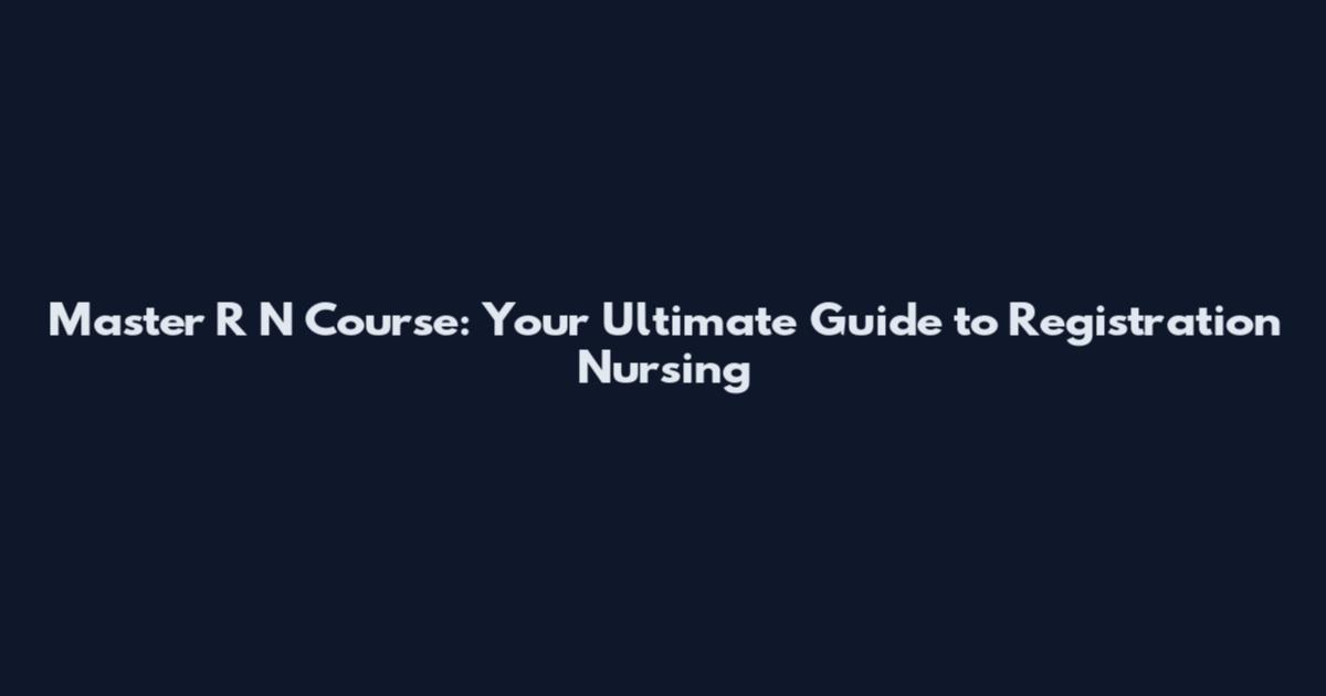 Master R N Course: Your Ultimate Guide to Registration Nursing