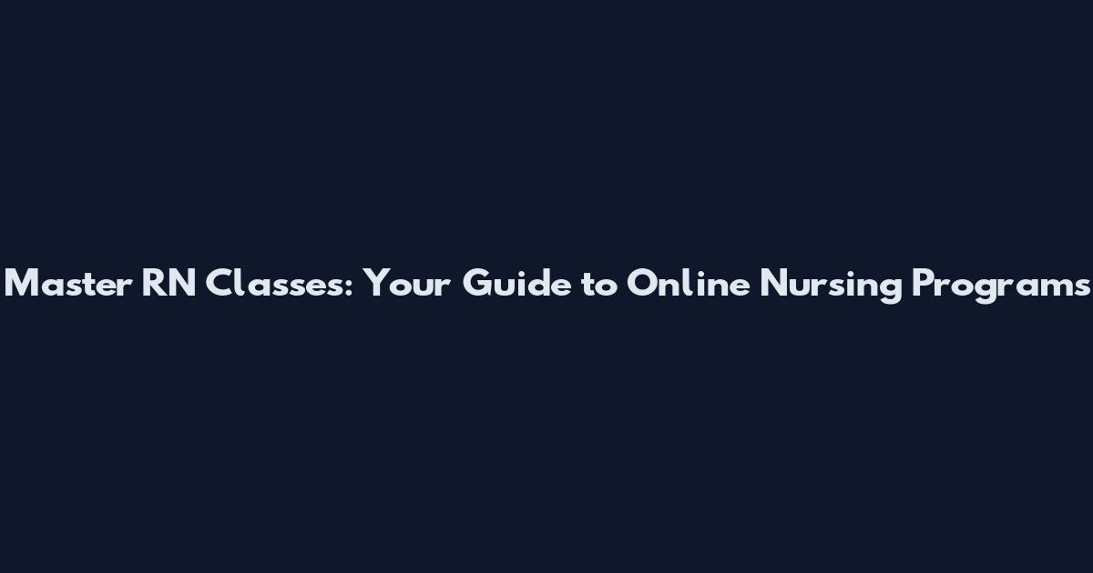 Master RN Classes: Your Guide to Online Nursing Programs