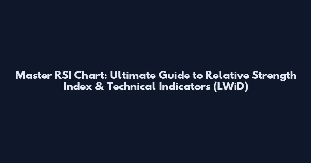 Master RSI Chart: Ultimate Guide to Relative Strength Index & Technical Indicators (LWiD)