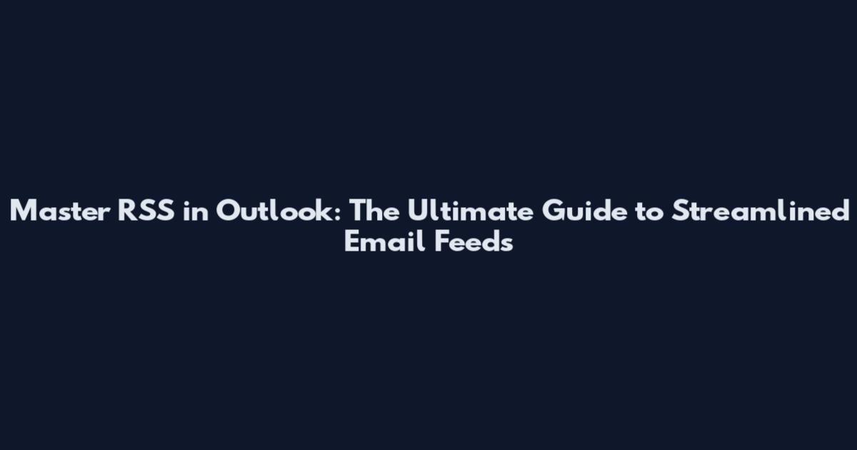 Master RSS in Outlook: The Ultimate Guide to Streamlined Email Feeds