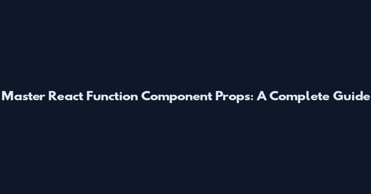 Master React Function Component Props: A Complete Guide