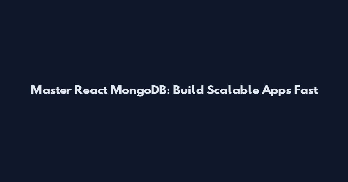 Master React MongoDB: Build Scalable Apps Fast
