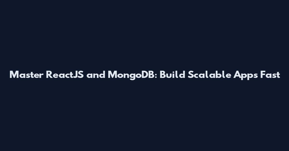 Master ReactJS and MongoDB: Build Scalable Apps Fast