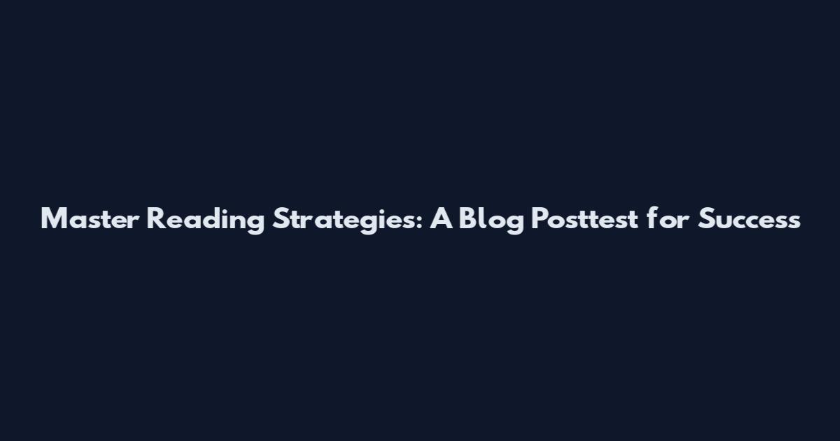 Master Reading Strategies: A Blog Posttest for Success