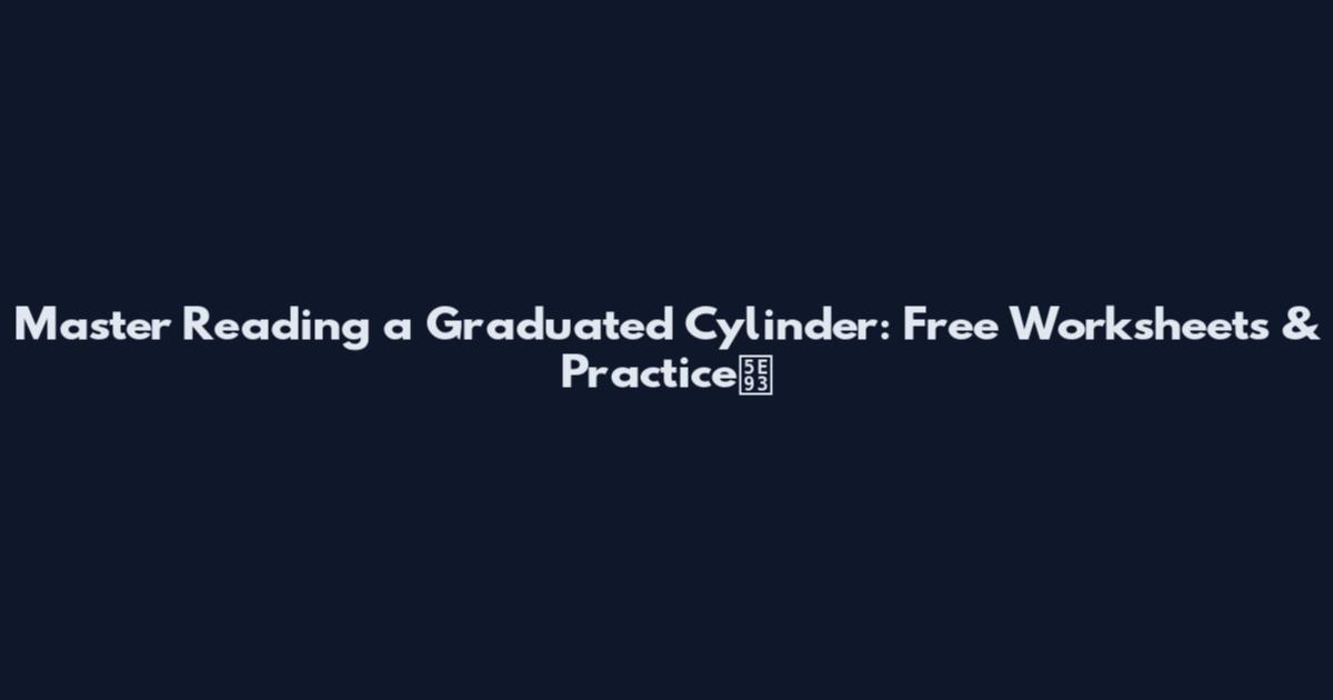 Master Reading a Graduated Cylinder: Free Worksheets & Practice库