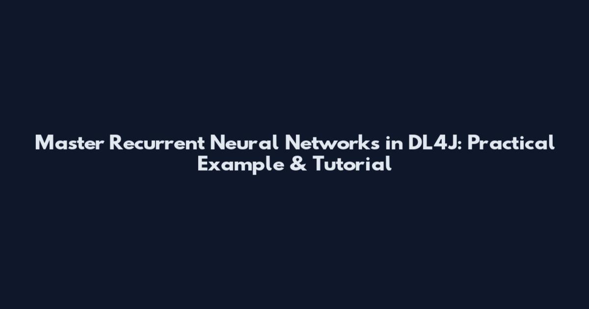 Master Recurrent Neural Networks in DL4J: Practical Example & Tutorial