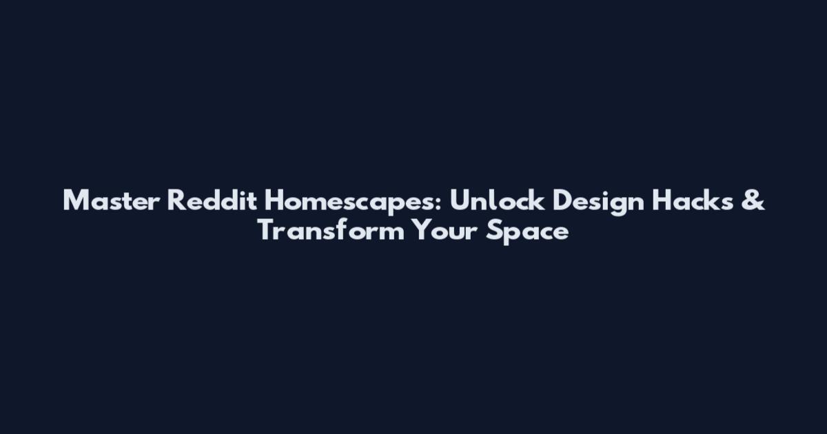 Master Reddit Homescapes: Unlock Design Hacks & Transform Your Space