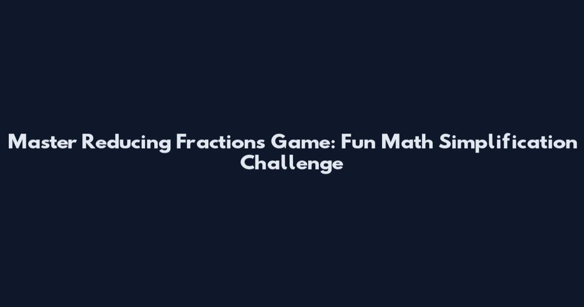 Master Reducing Fractions Game: Fun Math Simplification Challenge