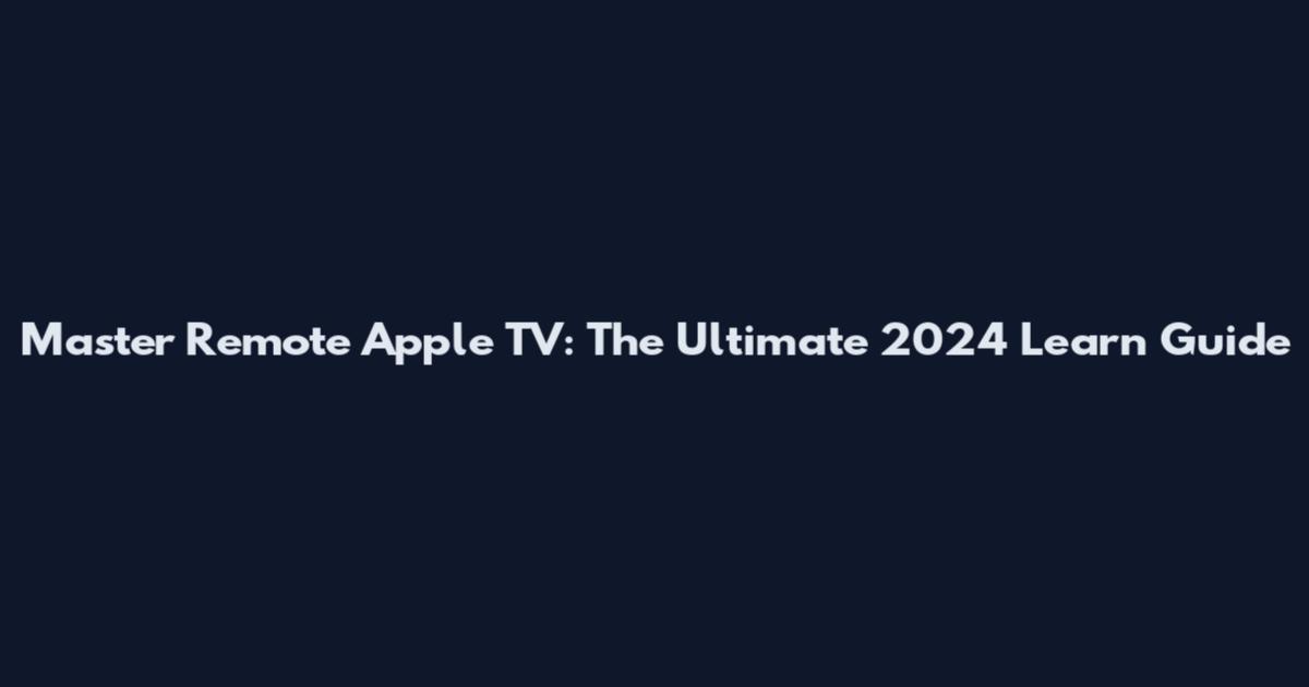Master Remote Apple TV: The Ultimate 2024 Learn Guide
