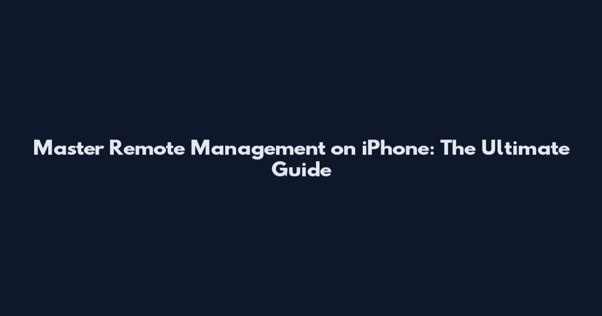 Master Remote Management on iPhone: The Ultimate Guide