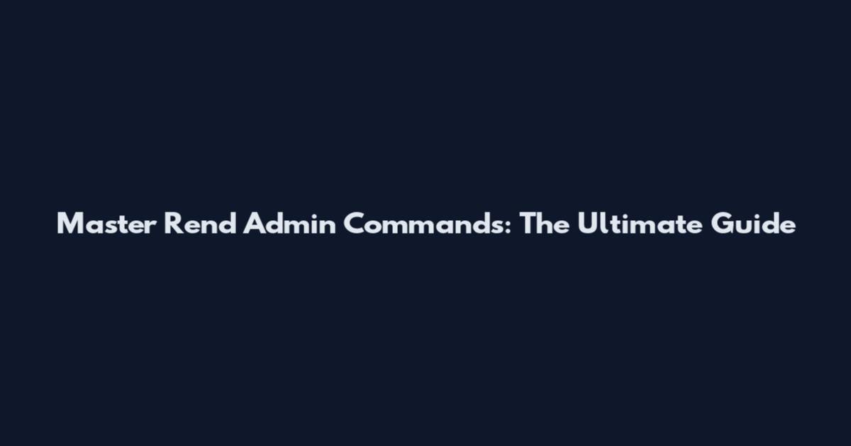 Master Rend Admin Commands: The Ultimate Guide