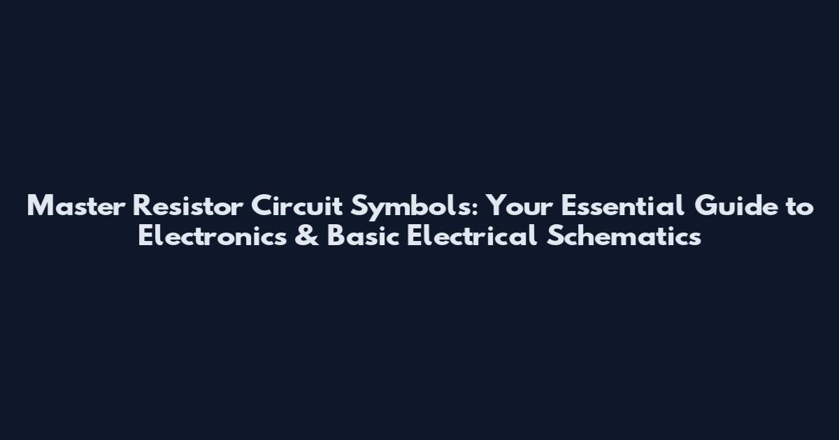 Master Resistor Circuit Symbols: Your Essential Guide to Electronics & Basic Electrical Schematics