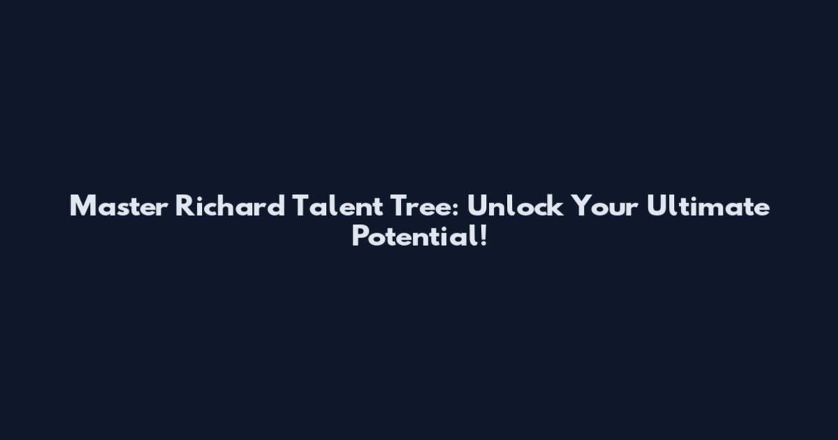Master Richard Talent Tree: Unlock Your Ultimate Potential!