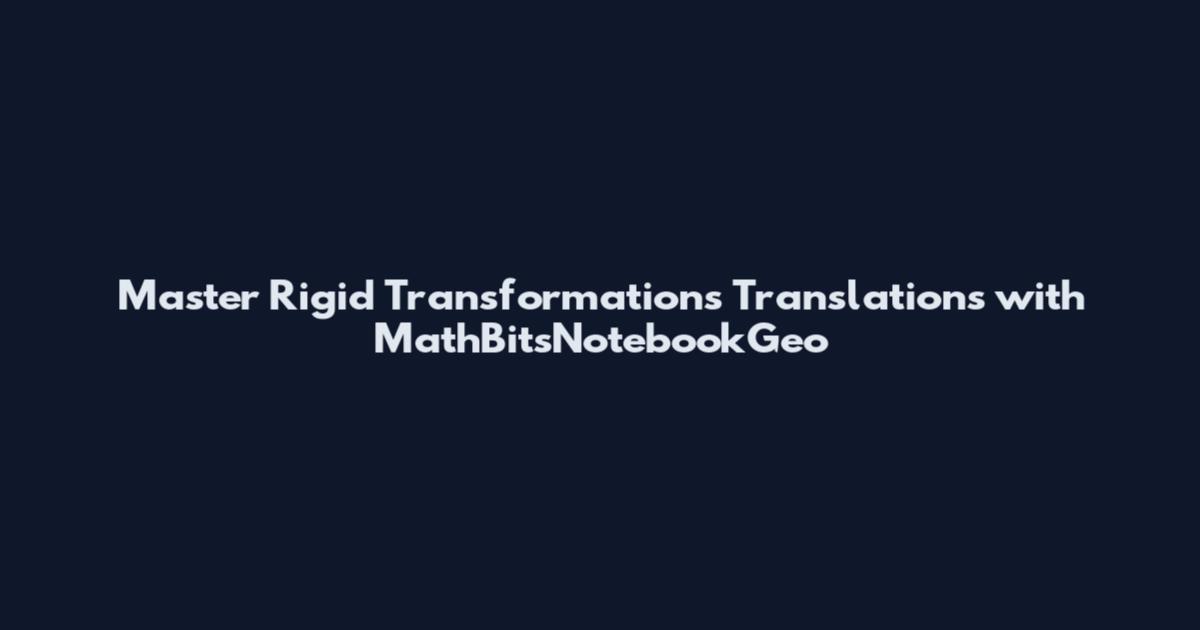 Master Rigid Transformations Translations with MathBitsNotebookGeo