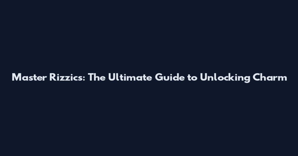 Master Rizzics: The Ultimate Guide to Unlocking Charm