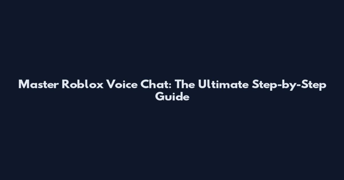 Master Roblox Voice Chat: The Ultimate Step-by-Step Guide