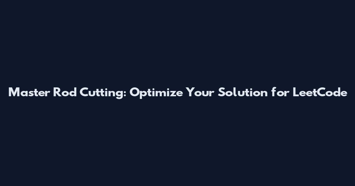 Master Rod Cutting: Optimize Your Solution for LeetCode