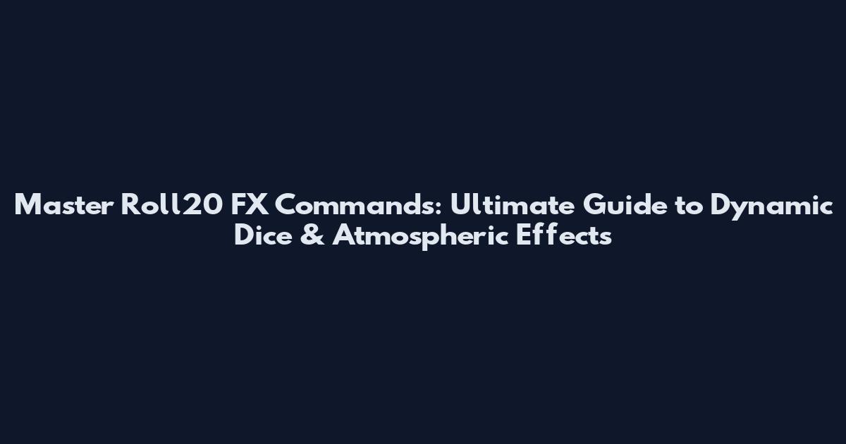 Master Roll20 FX Commands: Ultimate Guide to Dynamic Dice & Atmospheric Effects