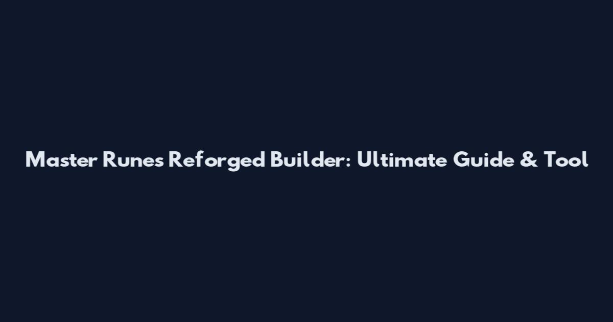 Master Runes Reforged Builder: Ultimate Guide & Tool