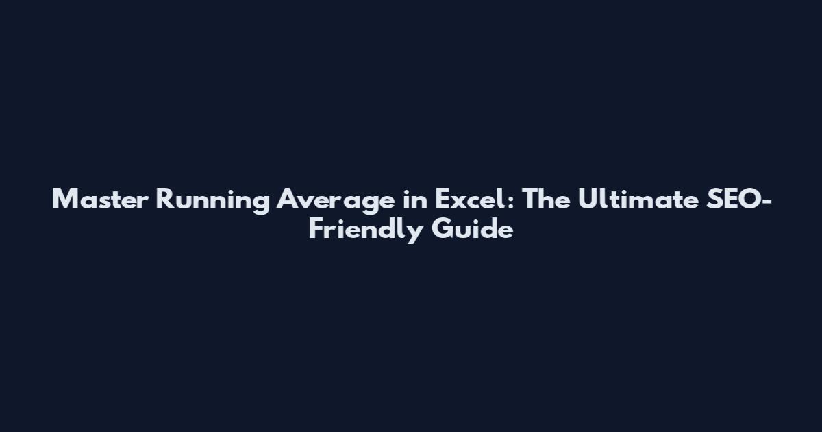 Master Running Average in Excel: The Ultimate SEO-Friendly Guide