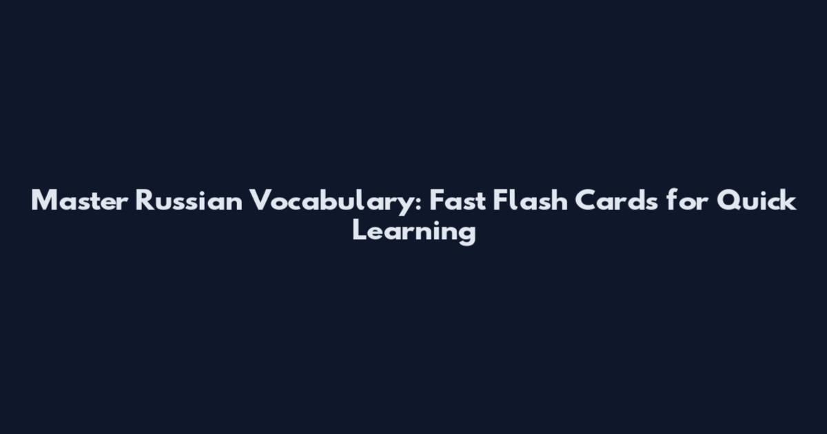 Master Russian Vocabulary: Fast Flash Cards for Quick Learning