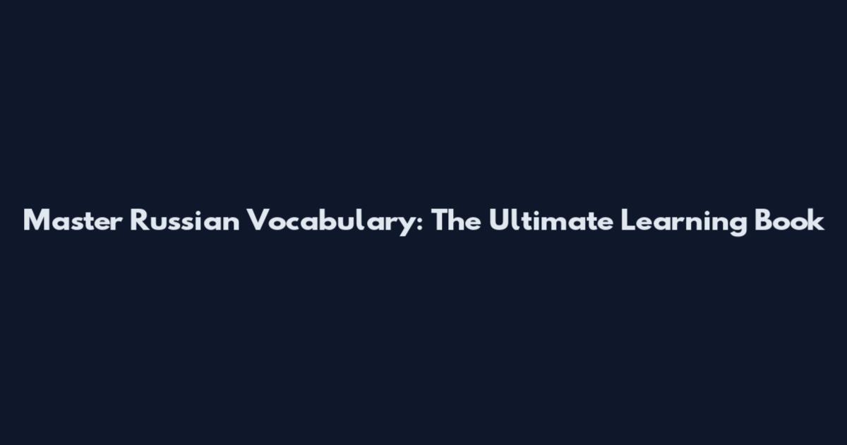 Master Russian Vocabulary: The Ultimate Learning Book