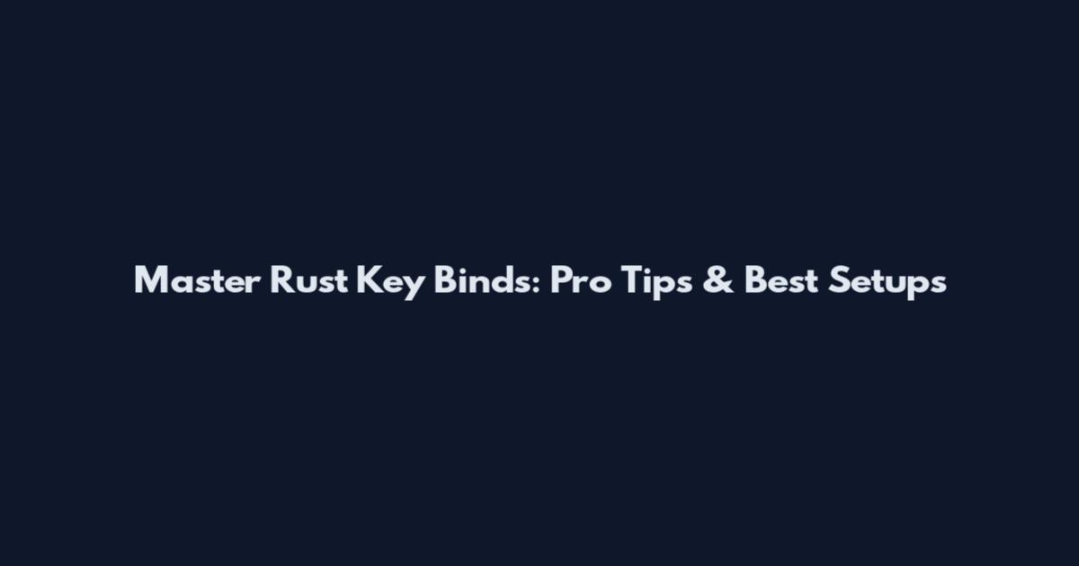 Master Rust Key Binds: Pro Tips & Best Setups