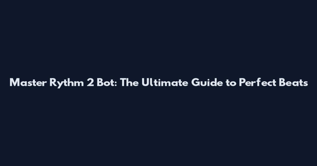 Master Rythm 2 Bot: The Ultimate Guide to Perfect Beats