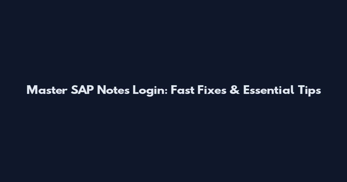 Master SAP Notes Login: Fast Fixes & Essential Tips
