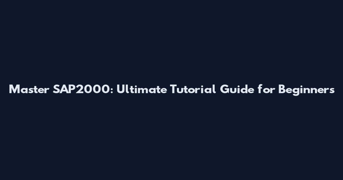Master SAP2000: Ultimate Tutorial Guide for Beginners