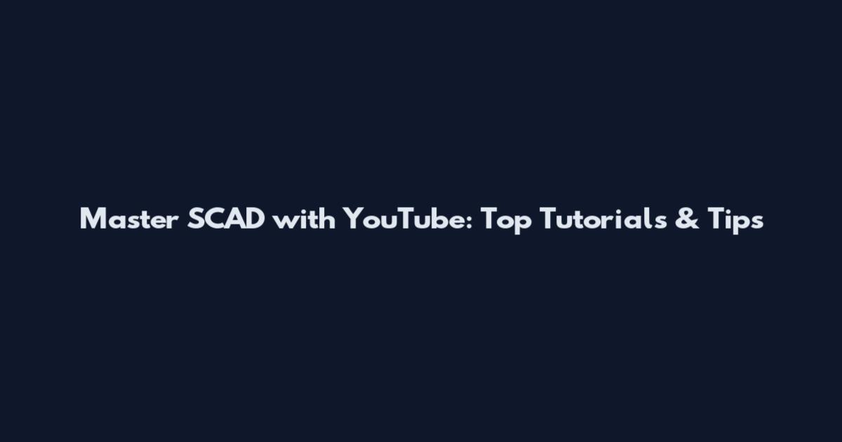 Master SCAD with YouTube: Top Tutorials & Tips