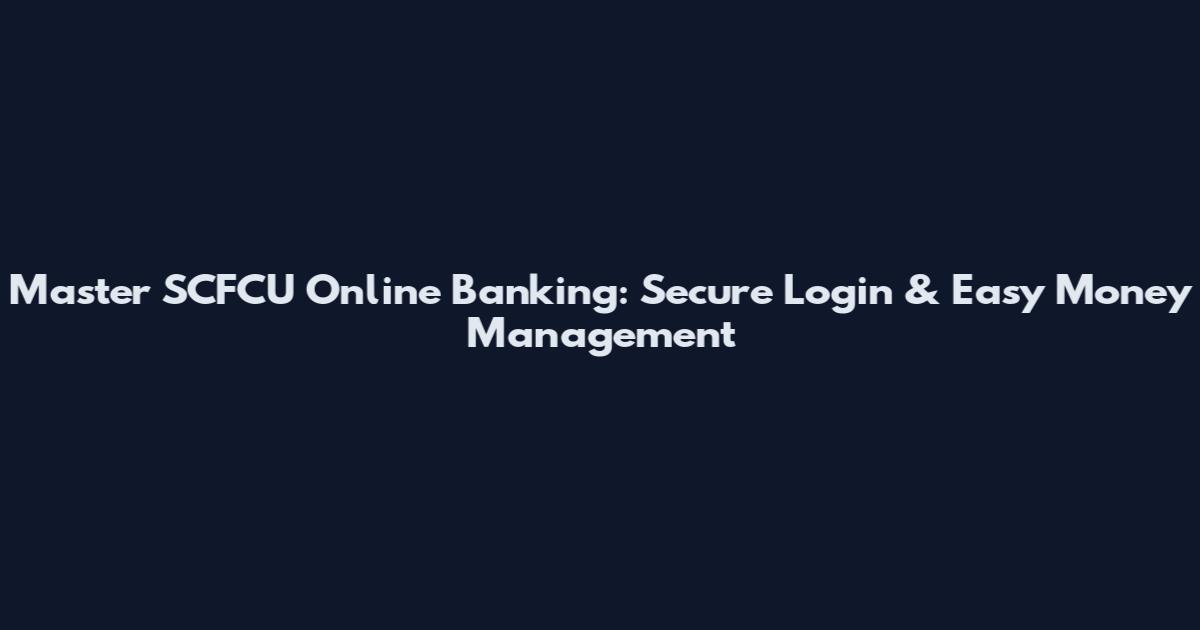 Master SCFCU Online Banking: Secure Login & Easy Money Management
