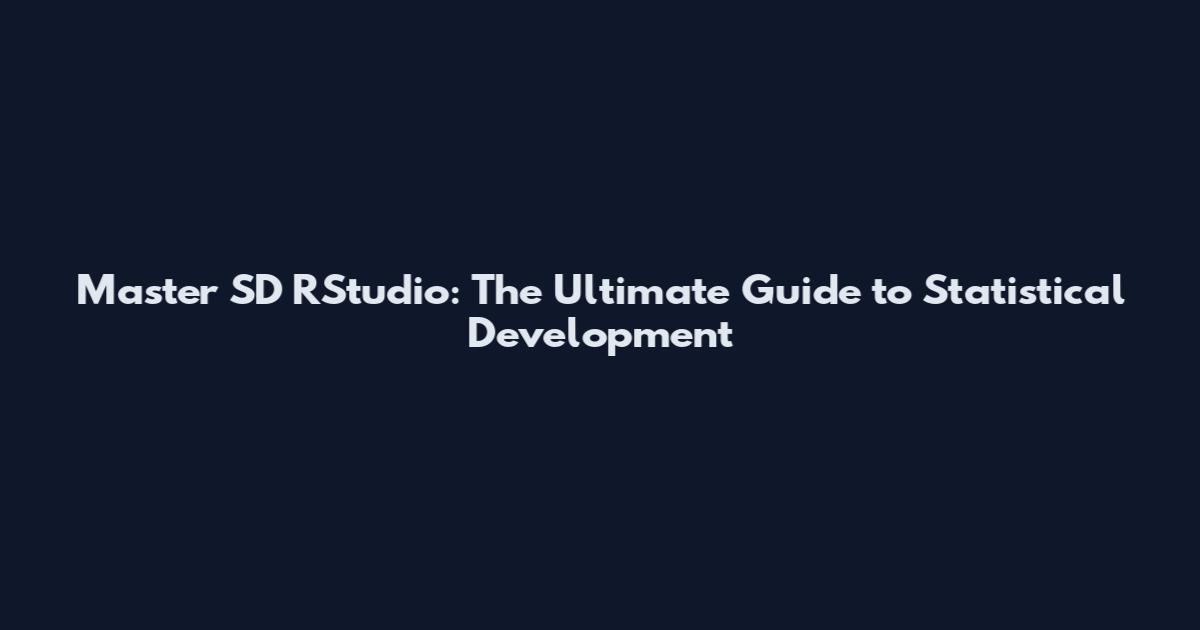 Master SD RStudio: The Ultimate Guide to Statistical Development