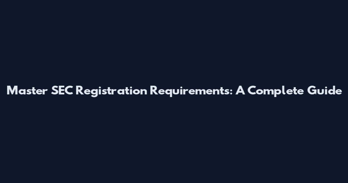 Master SEC Registration Requirements: A Complete Guide