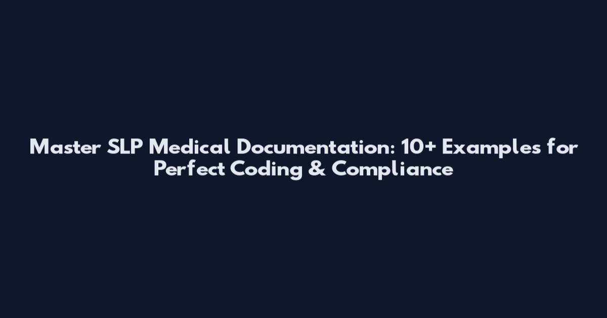 Master SLP Medical Documentation: 10+ Examples for Perfect Coding & Compliance